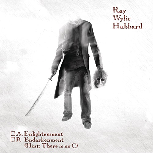 ray wylie hubbard - A. Elightenment B. Endarkenment (Hint: There Is No C)